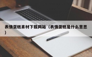 泰兴表情蛋糕素材下载网站（表情蛋糕是什么意思）